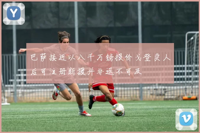 巴萨接近以八千万镑报价戈登卖人后可注册新援并非遥不可及