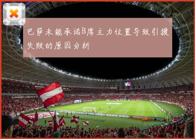 巴萨未能承诺B席主力位置导致引援失败的原因分析